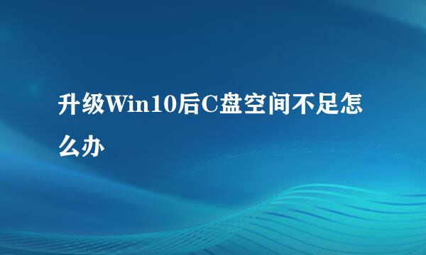 升级Win10后C盘空间不足怎么办