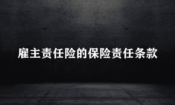 雇主责任险的保险责任条款