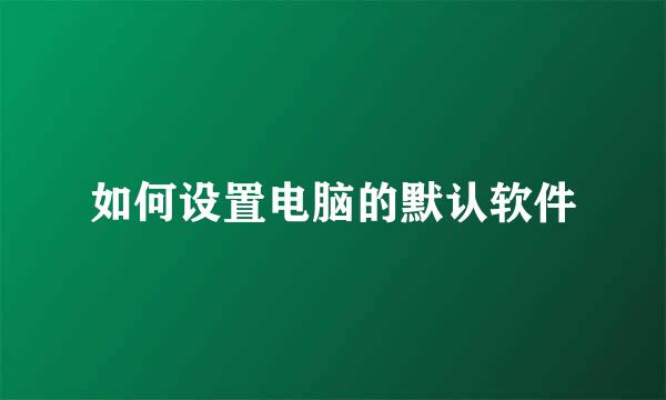 如何设置电脑的默认软件