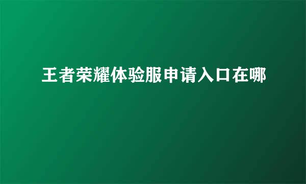 王者荣耀体验服申请入口在哪