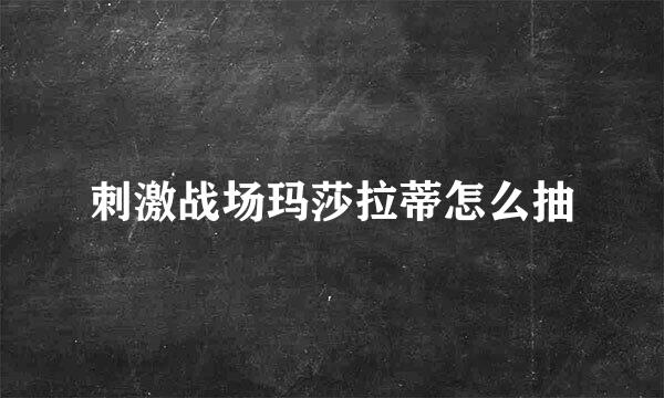 刺激战场玛莎拉蒂怎么抽