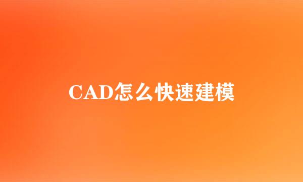CAD怎么快速建模