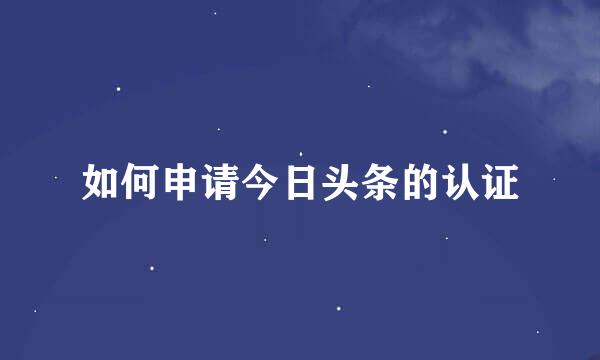如何申请今日头条的认证