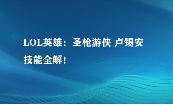 LOL英雄：圣枪游侠 卢锡安技能全解！