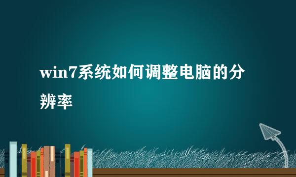 win7系统如何调整电脑的分辨率