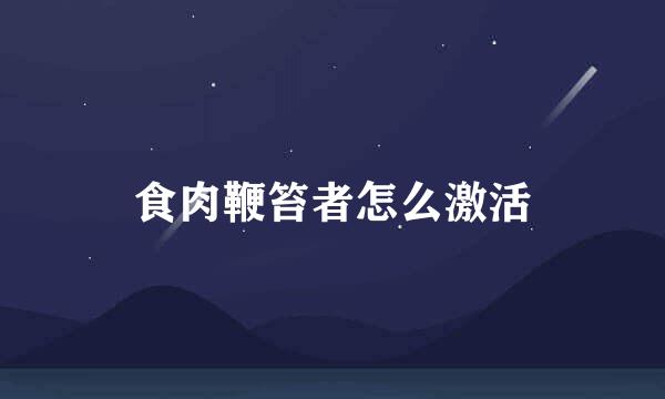 食肉鞭笞者怎么激活