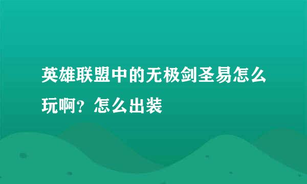 英雄联盟中的无极剑圣易怎么玩啊?怎么出装