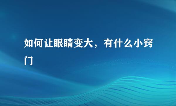 如何让眼睛变大,有什么小窍门
