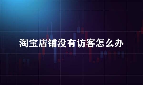 淘宝店铺没有访客怎么办