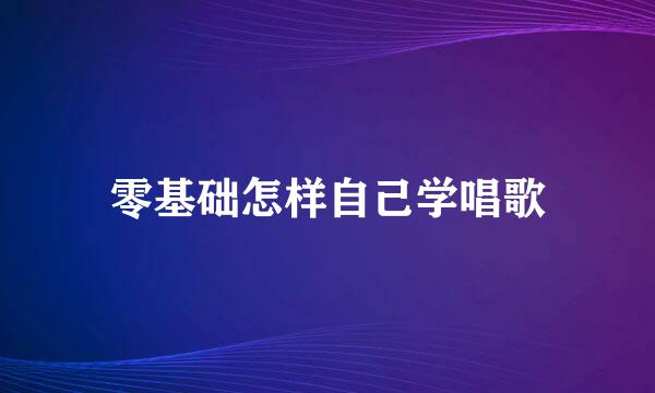 零基础怎样自己学唱歌