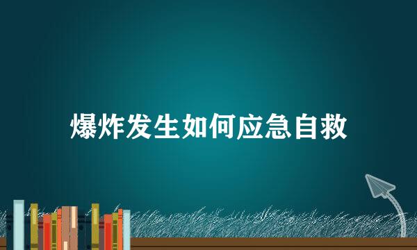 爆炸发生如何应急自救