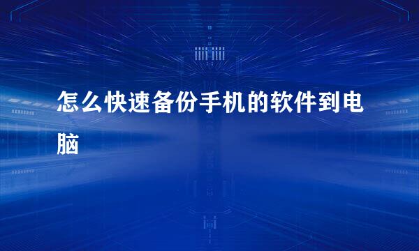 怎么快速备份手机的软件到电脑