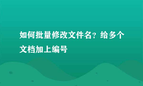 如何批量修改文件名？给多个文档加上编号