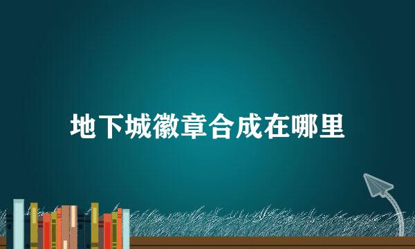 地下城徽章合成在哪里