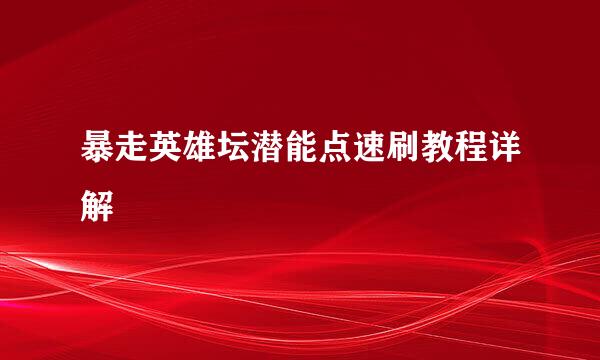 暴走英雄坛潜能点速刷教程详解