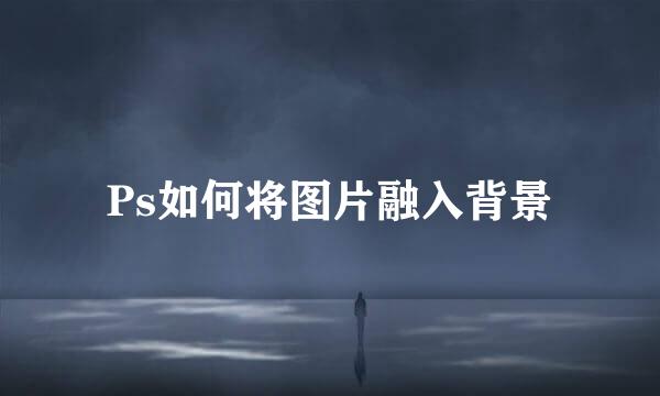 Ps如何将图片融入背景