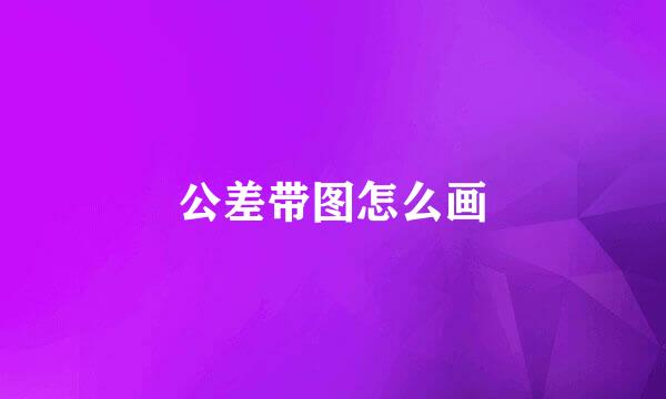 公差带图怎么画
