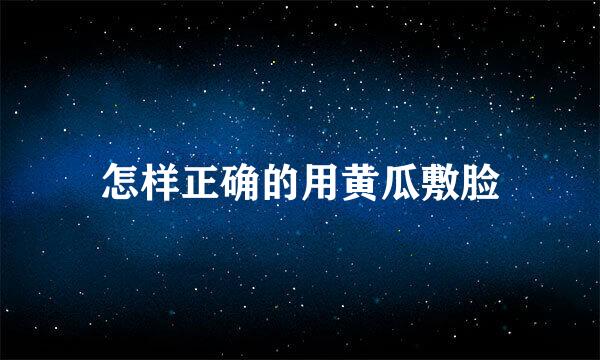 怎样正确的用黄瓜敷脸