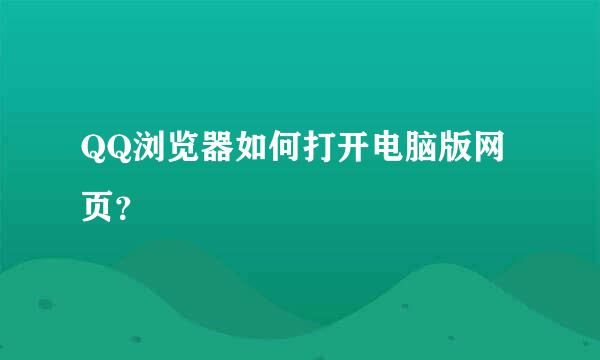 QQ浏览器如何打开电脑版网页？