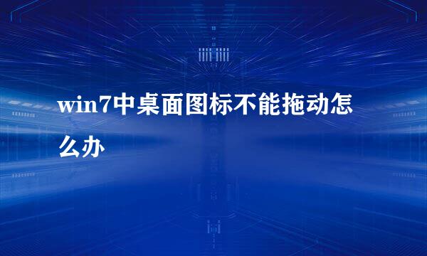 win7中桌面图标不能拖动怎么办