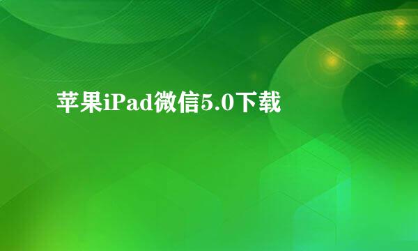 苹果iPad微信5.0下载