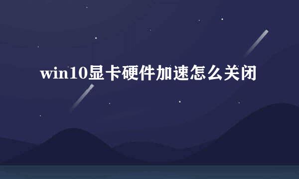 win10显卡硬件加速怎么关闭