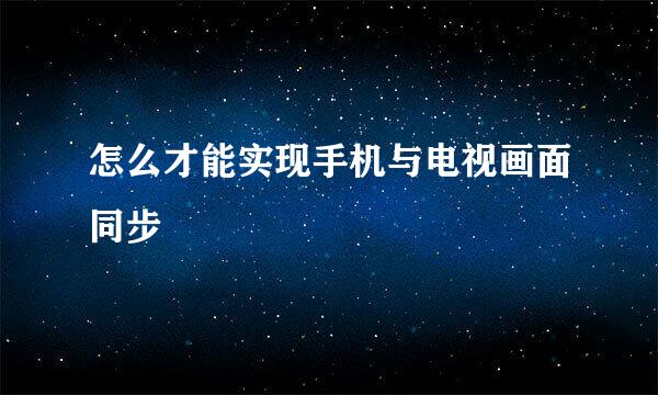 怎么才能实现手机与电视画面同步