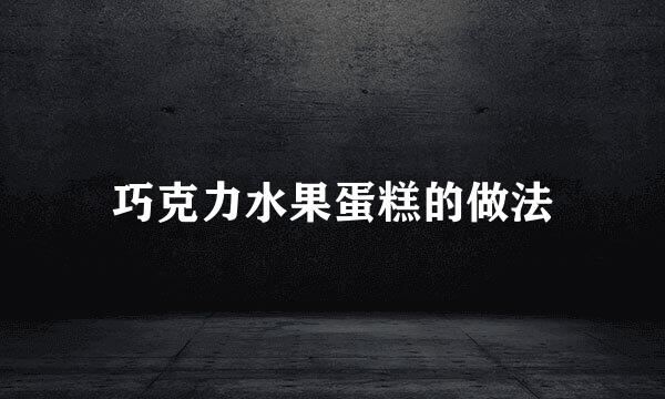 巧克力水果蛋糕的做法