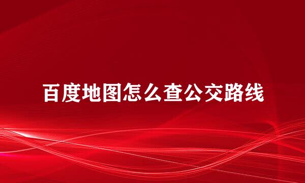 百度地图怎么查公交路线