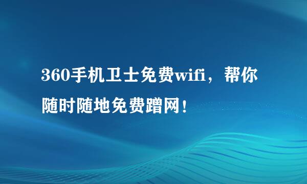 360手机卫士免费wifi，帮你随时随地免费蹭网！