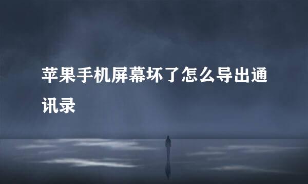 苹果手机屏幕坏了怎么导出通讯录