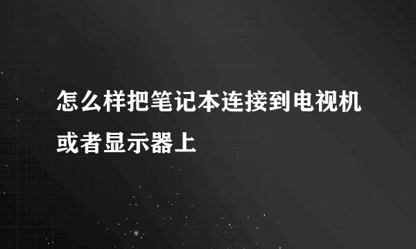 怎么样把笔记本连接到电视机或者显示器上