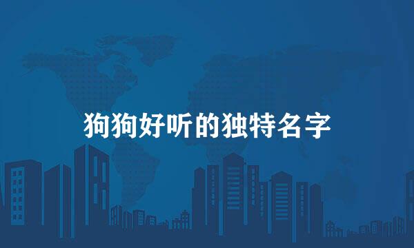 狗狗好听的独特名字