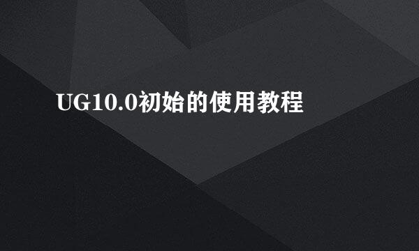 UG10.0初始的使用教程
