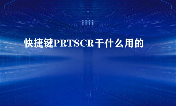 快捷键PRTSCR干什么用的