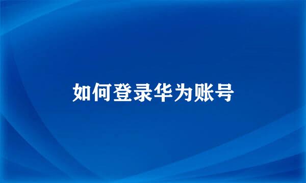 如何登录华为账号
