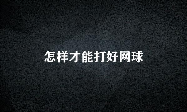 怎样才能打好网球
