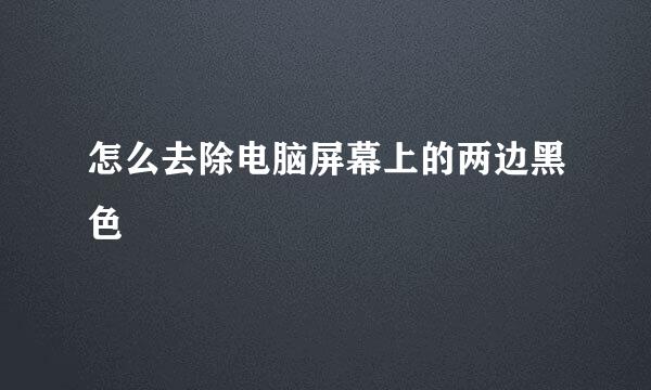 怎么去除电脑屏幕上的两边黑色