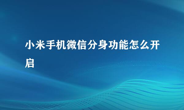 小米手机微信分身功能怎么开启