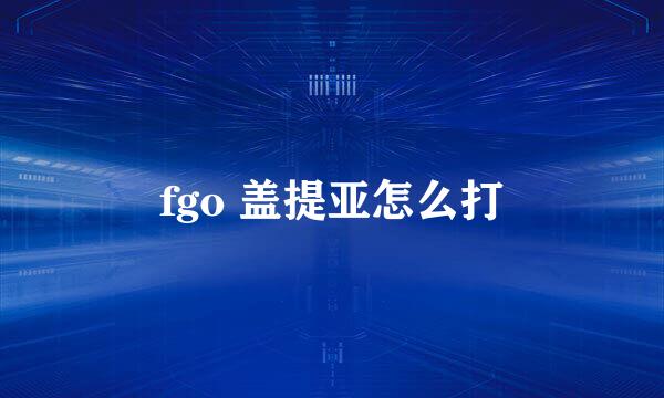 fgo 盖提亚怎么打