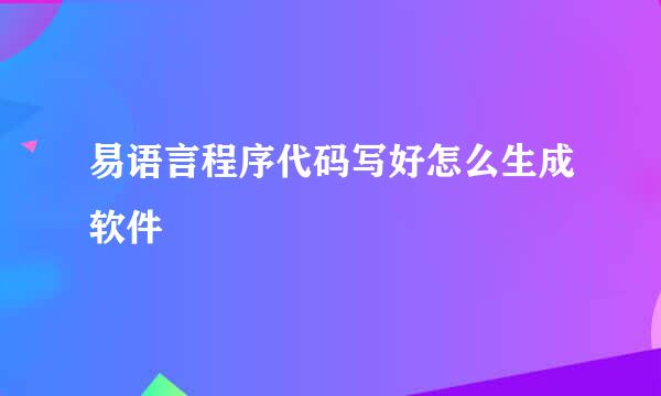 易语言程序代码写好怎么生成软件