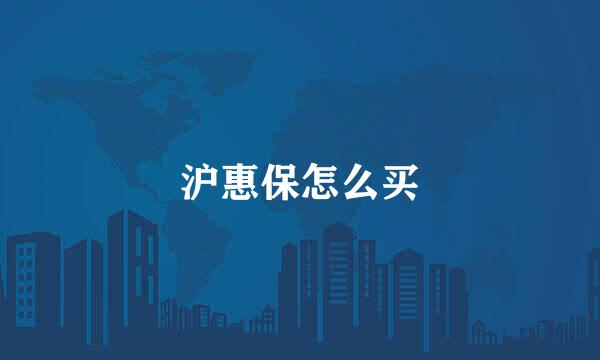 沪惠保怎么买