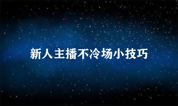 新人主播不冷场小技巧
