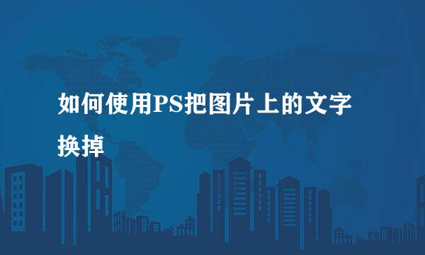 如何使用PS把图片上的文字换掉