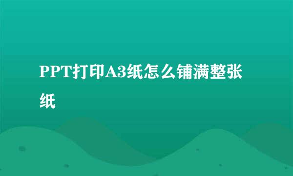 PPT打印A3纸怎么铺满整张纸