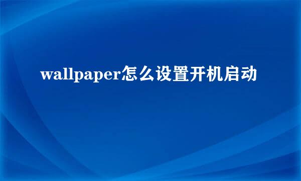 wallpaper怎么设置开机启动