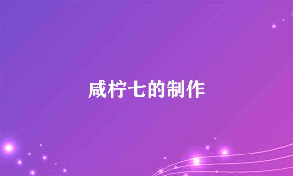 咸柠七的制作