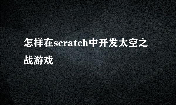 怎样在scratch中开发太空之战游戏