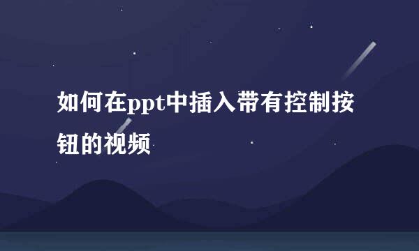 如何在ppt中插入带有控制按钮的视频
