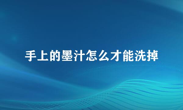 手上的墨汁怎么才能洗掉